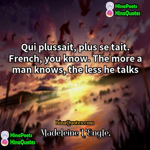 Madeleine LEngle Quotes | Qui plussait, plus se tait. French, you